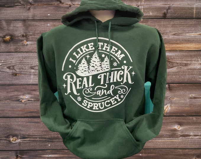 I Like Them Real Thick and Sprucey | Winter Fall Hoodie Sweatshirt | Christmas Holidays