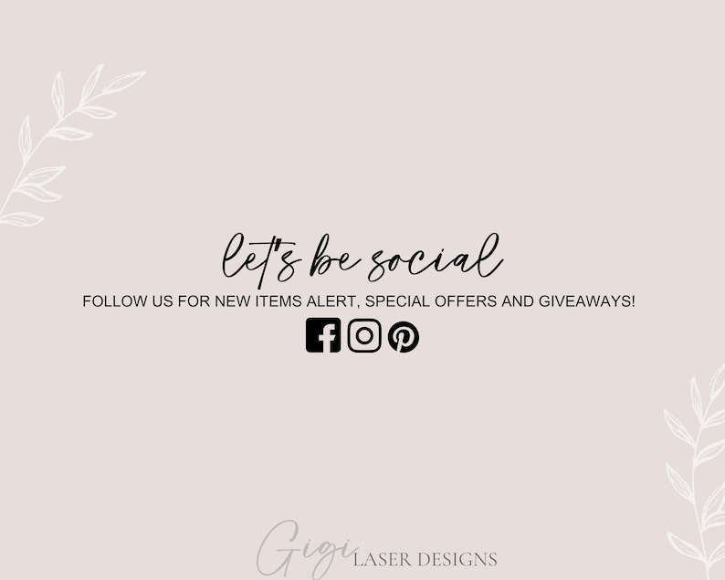 May include: Let's be social. Follow us for new items alert, special offers and giveaways! Facebook, Instagram, and Pinterest icons. Gigi Laser Designs.