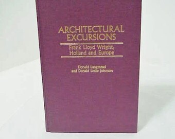 Architectural Architectural Excursions Frank Lloyd Wright, Holland And Europe By Johnson, Donald L. & Donald Langmead