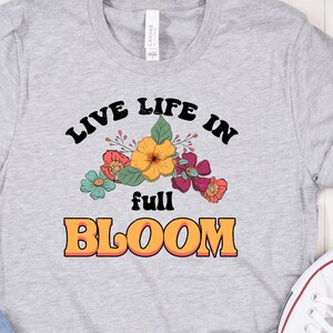 Live Life In Full Bloom Floral Graphic Unisex Crew Neck T-shirt, Motivational T-shirt,Gift For A Gardener, Flower Lover Gift T-shirt, Floral