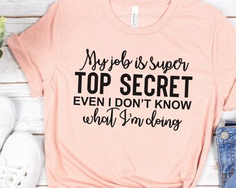 Sarcastic Sayings T-shirt, Funny T-shirt, Top Secret Shirt, Oversized Shirt, Gift For Her, Gift For Him, Friendship Shirt, Sayings Shirt