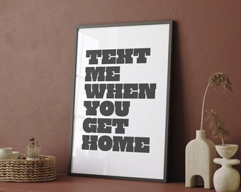 Text me when you get home - instant download printable wall art - black and white minimalist monochrome typographic poster