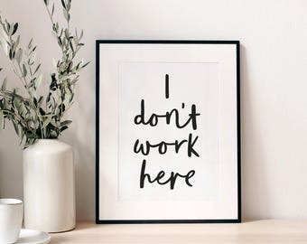 I don't work here - instant download printable wall art - black and white minimalist typographic poster in handwritten style - office studio