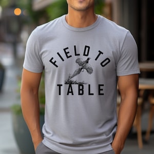 field to table, field to table shirt, pheasant hunting shirt, upland hunter, gift for upland hunter, gift for pheasant hunter, gift for him