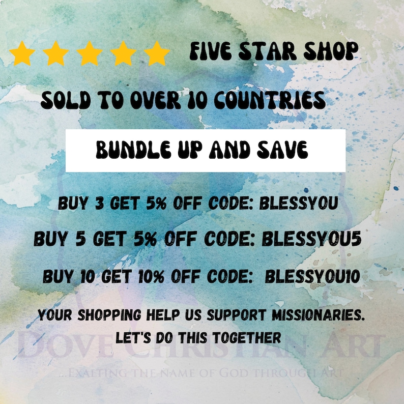 May include: A watercolor background with text that reads "Five Star Shop", "Sold to over 10 countries", "Bundle up and save", "Buy 3 get 5% off code: BLESSYOU", "Buy 5 get 5% off code: BLESSYOU5", "Buy 10 get 10% off code: BLESSYOU10", "Your shopping help us support missionaries. Let's do this together."