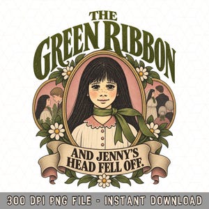 May include: A digital illustration featuring a central portrait of a girl with long dark hair wearing a green ribbon around her neck. The text reads THE GREEN RIBBON AND JENNY'S HEAD FELL OFF. The design includes floral accents and side vignettes.