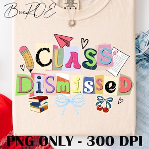 May include: Cream-colored sweatshirt with the words "Class Dismissed" in colorful, cut-out style letters. The design includes a paper airplane, pencil, books, cherries, and a bow. The text "PNG ONLY - 300 DPI" is at the bottom.