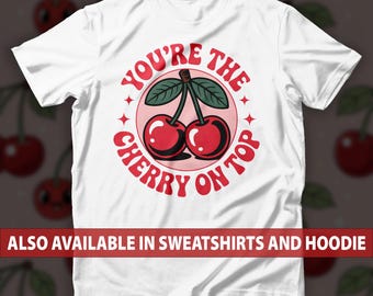 Cute Retro Cherry T-Shirt, You're The Cherry On Top Sweatshirt, Sweet Fruit Quote Hoodie, Valentine's Day Gift Tee, Aesthetic Retro Top