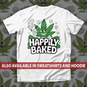 Funny Weed Leaf T-Shirt, Happily Baked Cannabis Stoner Sweatshirt, Cartoon Pot Leaf Smoking Joint Hoodie, Chill Marijuana Smokers Humor Tee