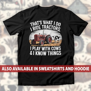 Funny Farmer T-Shirt, I Ride Tractors Play With Cows & Know Things Sweatshirt, Country Pride Hoodie, Ranch Life And Tractor Lovers Tee