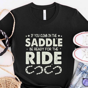 Horse Shirt, If You Climb In The Saddle Be Ready For The Ride, Horse Lover Gift, Horse Rider Gift, Horse Owner Gift, HOR192F01