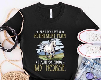 Horse Shirt, Retirement Plan I Plan On Riding My Horse, Horse Lover Gift, Horse Rider Gift, Horse Owner Gift, Horse Trainer Gift, HOR150F01