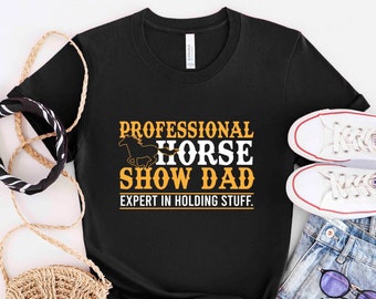 Horse Shirt, Professional Horse Show Dad Expert In Holding Stuff, Horse Lover Gift, Horse Rider Gift, Horse Owner Gift, HOR119F01