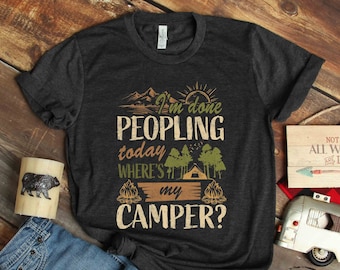 Camping Shirt, I&#39;m Done Peopling Today Where&#39;s My Camper, Camping Lover Gift, Happy Camper, Camper Gift, Camping Life, CAM197F01
