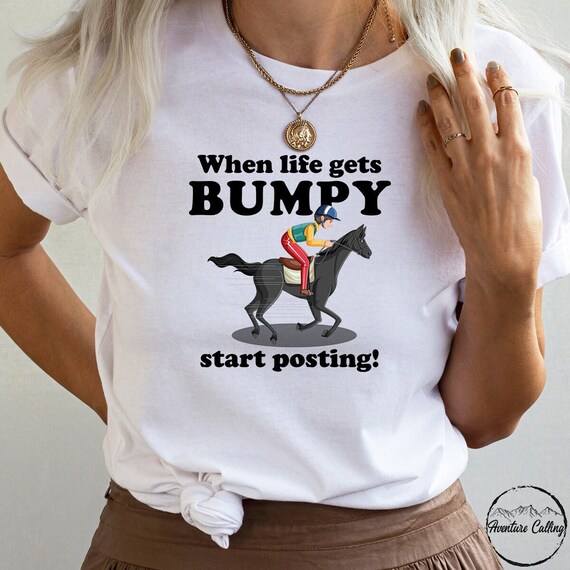 When Life Gets Bumpy, Start Posting! - Horse T-Shirt When Life Gets Bumpy, Start Posting! - Horse T-Shirt