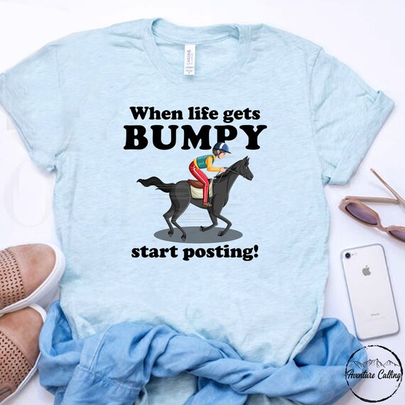 When Life Gets Bumpy, Start Posting! - Horse T-Shirt When Life Gets Bumpy, Start Posting! - Horse T-Shirt