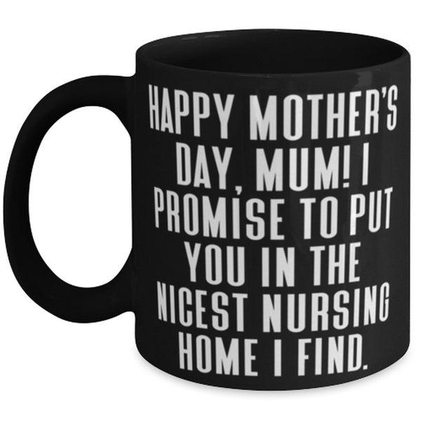 Happy Mother's Day, Mum! I Promise To Put You In The Nicest Nursing. 11oz 15oz Mug, Mum Cup, Cute Gifts For Mum From Son, Unique Mom Gifts,