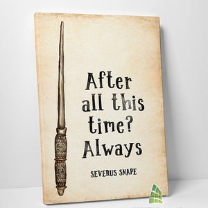 May include: A vintage-style canvas print featuring a quote from the Harry Potter series. The quote reads "After all this time? Always. Severus Snape". A black and white illustration of a wand is on the left side of the print.