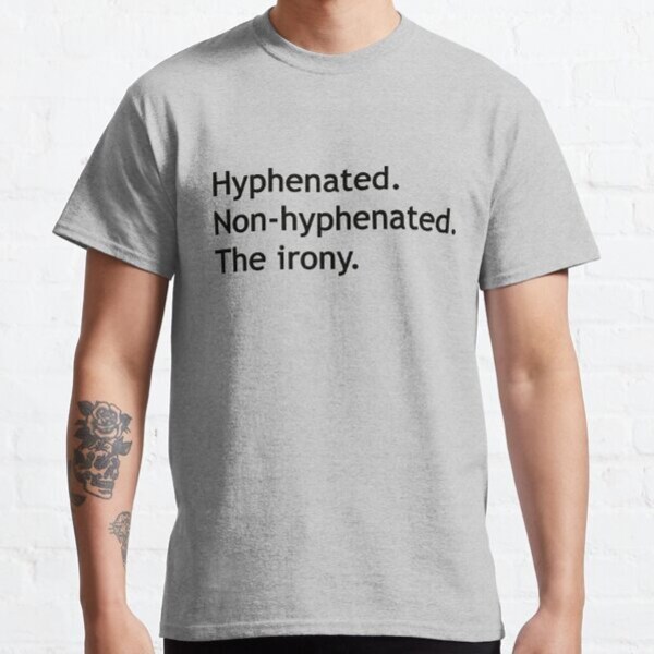 Hyphenated Non-hyphenated. The irony. Classic T-Shirt, Sweatshirt, Hoodie - 40859