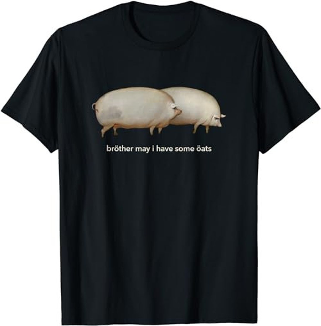 Brother May I Have Some Oats Classic Dank Meme Pair of Pigs T-shirt