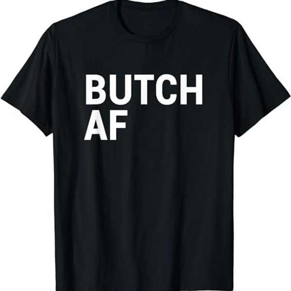 Butch AF LGBTQ Butch Lesbian Gay Butchy Butches Meme Gift  T-Shirt, Sweatshirt, Hoodie - 35544