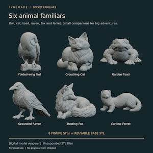 May include: Six grey 3D printed animal figurines including a folded-wing owl, crouching cat, garden toad, grounded raven, resting fox, and curious ferret. The text reads PYNEMADE POCKET FAMILIARS Six animal familiars and 6 FIGURE STLS.