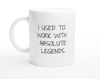 Sarcastic Work Mug, Funny Coffee Mug, I Used to Work with Absolute Legends, 11oz Ceramic Mug, Unique Office Gift Idea, Funny Office Mug