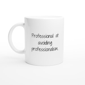 Work Mug, Sarcastic Coffee Mug, Funny Coffee Mug Professional At Avoiding Professionalism White 11oz Ceramic Mug