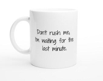 Work Mug, Sarcastic Coffee Mug, Funny Coffee Mug Don't Rush Me White 11oz Ceramic Mug