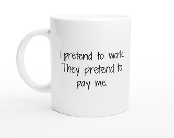 Funny Work Mug, Sarcastic Coffee Mug, I Pretend To Work White 11oz Ceramic Mug, Pretend Productivity Mug, Hilarious Coworker Gift