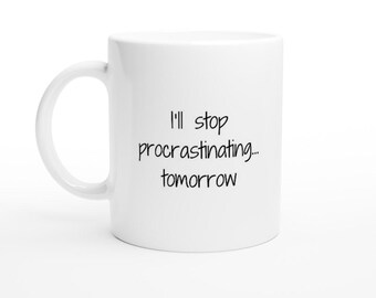 Work Mug, Sarcastic Coffee Mug, Funny Coffee Mug I Will Stop Procrastinating Tomorrow White 11oz Ceramic Mug