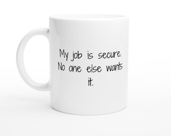 Sarcastic Coffee Mug, Funny Coffee Mug My Job Is Secure White 11oz Ceramic Mug, Funny Office Humor Gift for Coworkers and Professionals