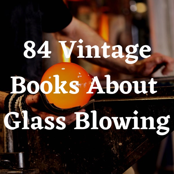 84 Glass Blowing Books - Glass Making - Glass Blowing Tools - Rare Books - Book Collection - Glass Blowing Gifts - Glass Blowing Kit