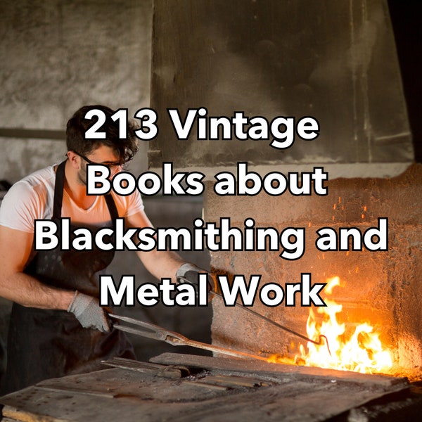 213 Blacksmithing Books -  Blacksmith - Blacksmith Gift - Blacksmithing Books - Blacksmithing Tools - Metalwork Books - Metalworker Gift