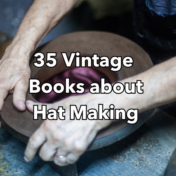 Hat Making - Millinery - 35 Vintage Hat Making Books - Hat Making Tools - Hat Making Supplies - Millinery Supplies - Book Collection