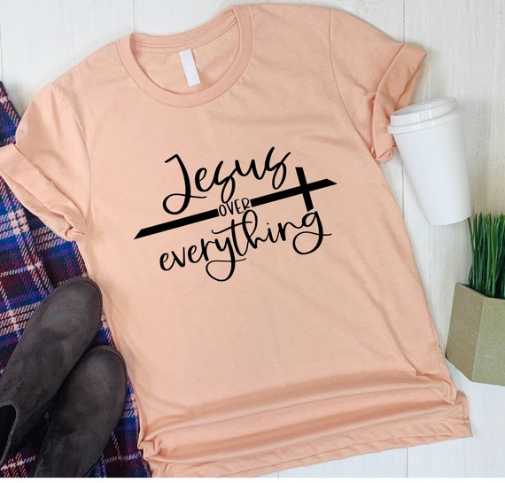 Jesus Over Everything T-shirt Jesus Jesus Above All - Etsy