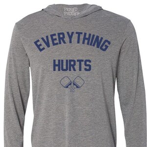 Long Sleeve - Hooded Everything Hurts - Pickleball T-shirt Men’s/Unisex