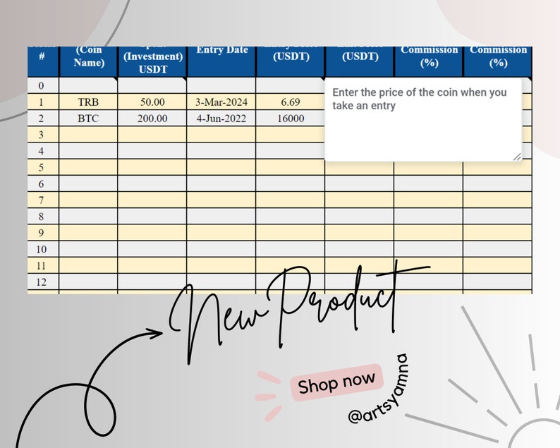 May include: A yellow and white table with a grid pattern and blue headings. The table is labeled with the headings: #, (Coin Name), (Investment) USDT, Entry Date, (USDT), (USDT), Commission (%), Commission (%). The table has 13 rows and 7 columns. The first row has the number 0 in the first column and the text "TRB" in the second column. The second row has the number 1 in the first column and the text "BTC" in the second column. The third row has the number 2 in the first column and the text "50.00" in the third column. The fourth row has the number 3 in the first column and the text "200.00" in the third column. The fifth row has the number 4 in the first column and the text "3-Mar-2024" in the fourth column. The sixth row has the number 5 in the first column and the text "4-Jun-2022" in the fourth column. The seventh row has the number 6 in the first column and the text "6.69" in the fifth column. The eighth row has the number 7 in the first column and the text "16000" in the fifth column. The ninth row has the number 8 in the first column. The tenth row has the number 9 in the first column. The eleventh row has the number 10 in the first column. The twelfth row has the number 11 in the first column. The thirteenth row has the number 12 in the first column. The table has a white box with the text "Enter the price of the coin when you take an entry" in the sixth column. The table is labeled "New Product" in the bottom right corner.