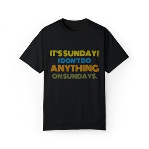 It&#39;s sunday i do not do anything on sundays Garment-Dyed T-shirt