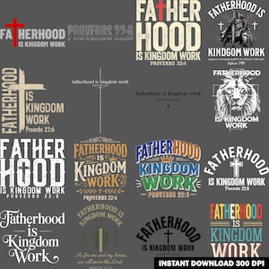 May include: A collection of digital designs with the phrase "Fatherhood is Kingdom Work" in various fonts and styles. The designs include crosses, shields, and a lion, with the Bible verse Proverbs 22:6. The words "Instant Download 300 DPI" are also visible.