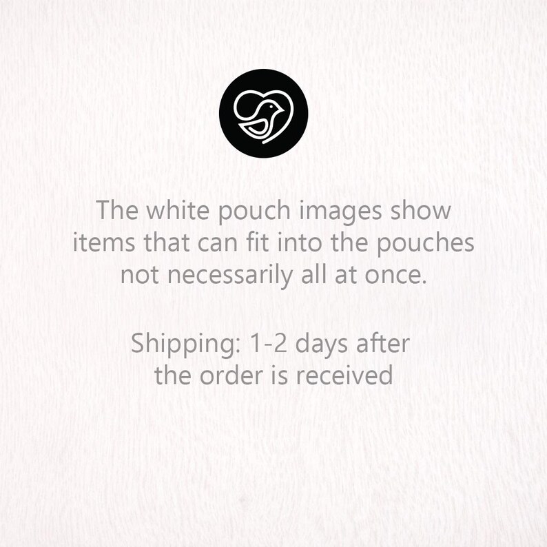 May include: A white background with text and a black circular logo. The logo features a bird inside a heart shape. The text reads: "The white pouch images show items that can fit into the pouches not necessarily all at once."