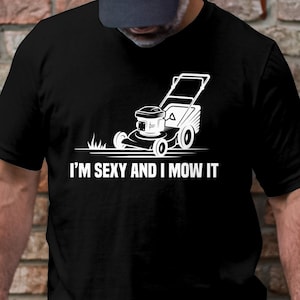 I&#39;m Sexy & I Mow It Funny Lawn Mowing Dad Father&#39;s Day T-Shirt, Funny Shirt For Law lover Men, Husband Gift, Landscaper Gardner Tee