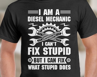 I'm a Diesel Mechanic Shirt, I can't Fix stupid but I can fix what stupid does T-Shirt, Funny Mechanic, Gift for mechatronics engineer