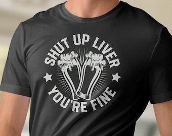 Shut Up Liver You're Fine T-shirt, Funny Mens Drinking, Beer TShirt, Beer Lover, Funny Beer shirt, Drinking Gift, Party present, craft beer