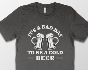 Es ist ein schlechter Tag, um ein kaltes Bier-T-Shirt zu sein, lustiges Herrentrinken, Bier-T-Shirt, Bier-Liebhaber, lustiges Bierhemd, Trinkgeschenk, Handwerksbier