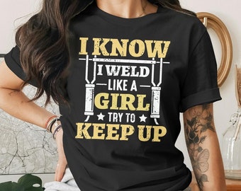 I Know I Weld Like a Girl Try To Keep Up T-shirt, Funny Mom Welding, Welder Wife Shirt, Welder Mom Shirt, Welding Student Present