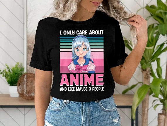 I Only Care About Anime T Shirt I Only Care About Anime T Shirt