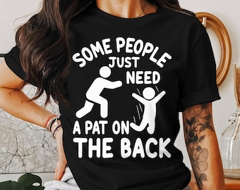 Some People Just Need A Pat On the Back T-shirt, Humor Shirt, Offensive Shirt, Hilarious Shirt, Sarcastic Tee, Adult Humor Antisocial Tee