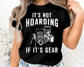 It's Not Hoarding If It's Gear T-shirt, Camera Tee, Funny Camera Shirt, Photographer Gift, Photography Gift, Camera Lover Tee, Cameraman Tee