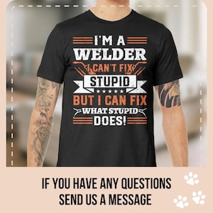 I&#39;m A Welder I Can&#39;t Fix Stupid T-shirt, Funny Welding Dad, Welder Wife Mom Tee, Welder Dad Shirt, Welding Student Present, Woman Welder